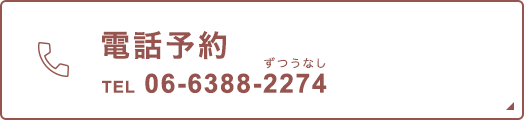 電話予約 TEL：06-6388-2274 お問い合わせもこちら